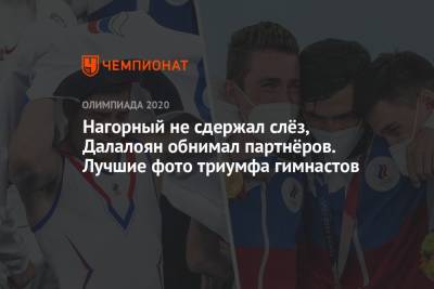 Никита Нагорный - Давид Белявский - Артур Далалоян - Денис Аблязин - Нагорный не сдержал слёз, Далалоян обнимал партнёров. Лучшие фото триумфа гимнастов - championat.com - Россия - Токио - Япония
