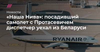 «Наша Нива»: посадивший самолет с Протасевичем диспетчер уехал из Беларуси - tvrain.ru - Грузия - Белоруссия - Минск