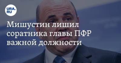 Михаил Мишустин - Мишустин лишил соратника главы ПФР важной должности - ura.news - Россия - Забайкальский край