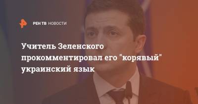 Владимир Зеленский - Александр Авраменко - Учитель Зеленского прокомментировал его "корявый" украинский язык - ren.tv - Украина