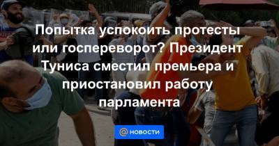 Саид Каис - Попытка успокоить протесты или госпереворот? Президент Туниса сместил премьера и приостановил работу парламента - news.mail.ru - Тунис - Тунисская Респ.