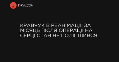 Кравчук в реанімації: за місяць після операції на серці стан не поліпшився - bykvu.com - Украина
