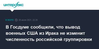 Юрий Швыткин - В Госдуме сообщили, что вывод военных США из Ирака не изменит численность российской группировки - interfax.ru - Москва - США - Сирия - Ирак