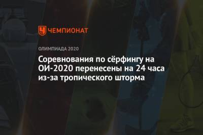 Соревнования по сёрфингу на ОИ-2020 перенесены на 24 часа из-за тропического шторма - championat.com - Россия - Токио - Япония