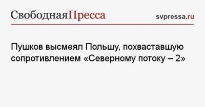 Алексей Пушков - Пушков высмеял Польшу, похваставшую сопротивлением «Северному потоку — 2» - svpressa.ru - Россия - США - Украина - Германия - Польша - Варшава