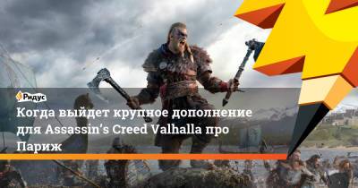 Когда выйдет крупное дополнение для Assassin’s Creed Valhalla про Париж - ridus.ru - Франция - Париж