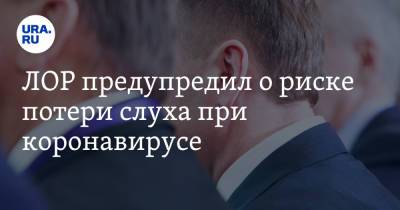 Владимир Зайцев - ЛОР предупредил о риске потери слуха при коронавирусе - ura.news