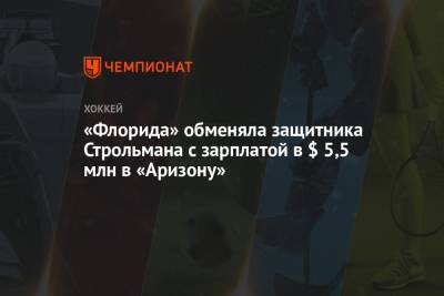 «Флорида» обменяла защитника Строльмана с зарплатой в $ 5,5 млн в «Аризону» - championat.com - Швеция - шт.Флорида - шт. Аризона