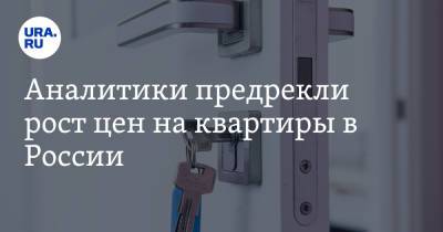 Аналитики предрекли рост цен на квартиры в России - ura.news - Россия