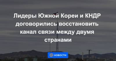 Лидеры Южной Кореи и КНДР договорились восстановить канал связи между двумя странами - news.mail.ru - Южная Корея - КНДР - Пхеньян