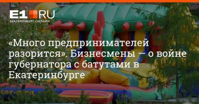 Евгений Куйвашев - Артем Устюжанин - «Много предпринимателей разорится». Бизнесмены — о войне губернатора с батутами в Екатеринбурге - e1.ru - Екатеринбург