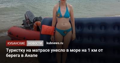 Туристку на матрасе унесло в море на 1 км от берега в Анапе - kubnews.ru - Анапа - Краснодарский край - район Темрюкский - Черное Море
