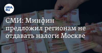 СМИ: Минфин предложил регионам не отдавать налоги Москве - ura.news - Москва - Россия