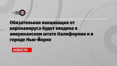 Джен Псаки - Обязательная вакцинация от коронавируса будет введена в американском штате Калифорния и в городе Нью-Йорке - echo.msk.ru - Вашингтон - USA - Нью-Йорк - шт. Калифорния