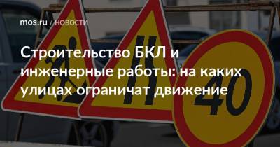 Строительство БКЛ и инженерные работы: на каких улицах ограничат движение - mos.ru - Москва