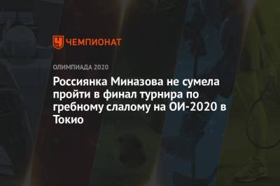 Россиянка Миназова не сумела пройти в финал турнира по гребному слалому на ОИ-2020 в Токио - championat.com - Россия - Токио
