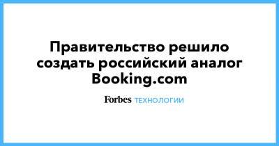 Правительство решило создать российский аналог Booking.com - forbes.ru - Россия