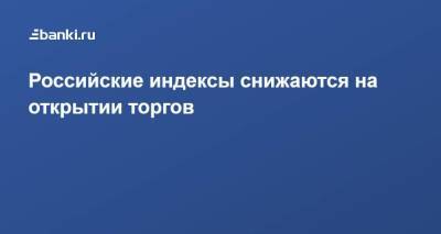 Российские индексы снижаются на открытии торгов - smartmoney.one