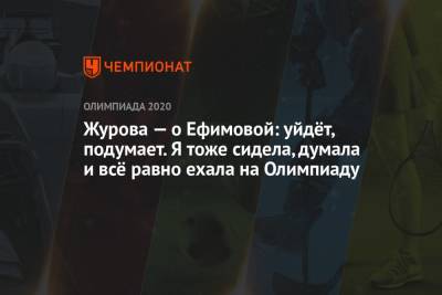 Светлана Журова - Юлия Ефимова - Журова – о Ефимовой: уйдёт, подумает. Я тоже сидела, думала и всё равно ехала на Олимпиаду - championat.com - Токио
