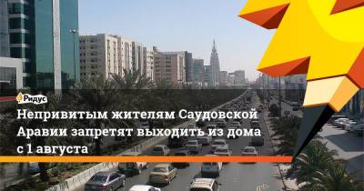 Непривитым жителям Саудовской Аравии запретят выходить из дома с 1 августа - ridus.ru - Саудовская Аравия
