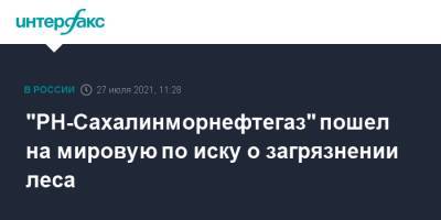 "РН-Сахалинморнефтегаз" пошел на мировую по иску о загрязнении леса - interfax.ru - Москва - Сахалинская обл. - Сахалин