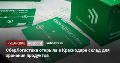 СберЛогистика открыла в Краснодаре склад для хранения продуктов - kubnews.ru - Краснодар