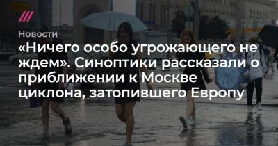 Евгений Тишковец - «Ничего особо угрожающего не ждем». Синоптики рассказали о приближении к Москве циклона, затопившего Европу - tvrain.ru - Москва - Россия - Московская обл.