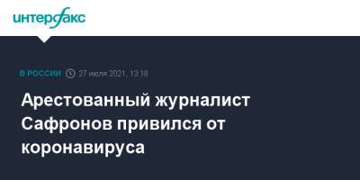 Иван Сафронов - Арестованный журналист Сафронов привился от коронавируса - interfax.ru - Москва - Россия