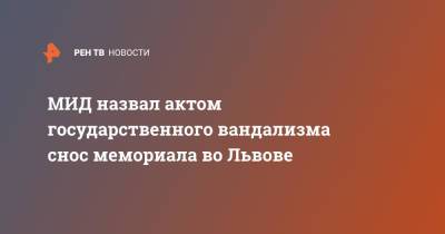 Александр Бикантов - МИД назвал актом государственного вандализма снос мемориала во Львове - ren.tv - Россия - Украина - Львов