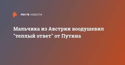 Владимир Путин - Мальчика из Австрии воодушевил "теплый ответ" от Путина - ren.tv - Австрия - Россия