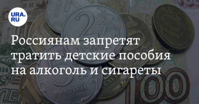 Россиянам запретят тратить детские пособия на алкоголь и сигареты - ura.news