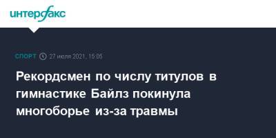 Симона Байлз - Рекордсмен по числу титулов в гимнастике Байлз покинула многоборье из-за травмы - sport-interfax.ru - Москва - Россия - США - Токио