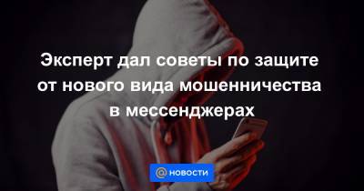 Эксперт дал советы по защите от нового вида мошенничества в мессенджерах - news.mail.ru