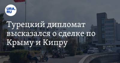 Турецкий дипломат высказался о сделке по Крыму и Кипру - ura.news - Москва - Россия - Крым - Турция - Кипр