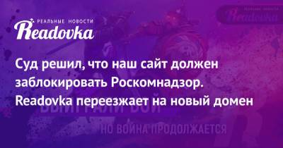 Суд решил, что наш сайт должен заблокировать Роскомнадзор. Readovka переезжает на новый домен - readovka.news - Смоленск