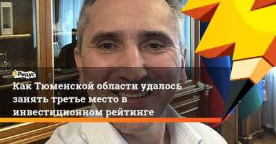 Александр Моор - Как Тюменской области удалось занять третье место в инвестиционном рейтинге - ridus.ru - Тюменская обл.