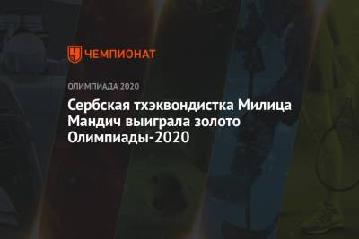 Сербская тхэквондистка Милица Мандич выиграла золото Олимпиады-2021 в категории свыше 67 кг - championat.com - Россия - Южная Корея - Токио