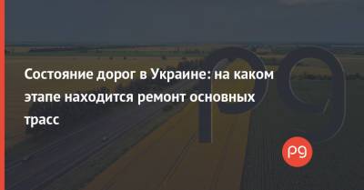 Состояние дорог в Украине: на каком этапе находится ремонт основных трасс - thepage.ua - Украина - Киев - Одесса - Харьков