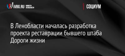 В Ленобласти началась разработка проекта реставрации бывшего штаба Дороги жизни - ivbg.ru - Украина - Ленинградская обл. - Санкт-Петербург