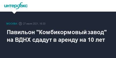 Павильон "Комбикормовый завод" на ВДНХ сдадут в аренду на 10 лет - interfax.ru - Москва - Россия