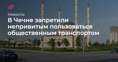 Рамзан Кадыров - В Чечне запретили непривитым пользоваться общественным транспортом - tvrain.ru - респ. Чечня