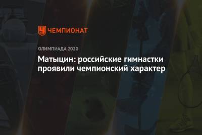 Ангелина Мельникова - Олег Матыцин - Владислава Уразова - Лилия Ахаимова - Виктория Листунова - Матыцин: российские гимнастки проявили чемпионский характер - championat.com - Россия - Токио