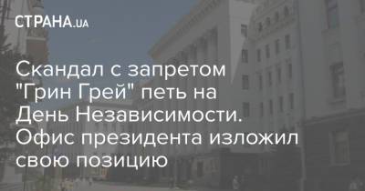 Скандал с запретом "Грин Грей" петь на День Независимости. Офис президента изложил свою позицию - strana.ua - Украина