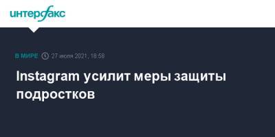 Instagram усилит меры защиты подростков - interfax.ru - Москва