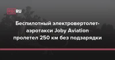 Беспилотный электровертолет-аэротакси Joby Aviation пролетел 250 км без подзарядки - rb.ru