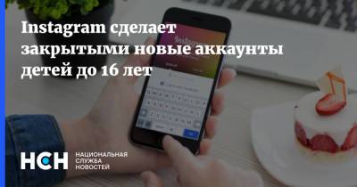 Instagram сделает закрытыми новые аккаунты детей до 16 лет - nsn.fm
