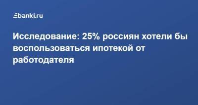 Исследование: 25% россиян хотели бы воспользоваться ипотекой от работодателя - smartmoney.one