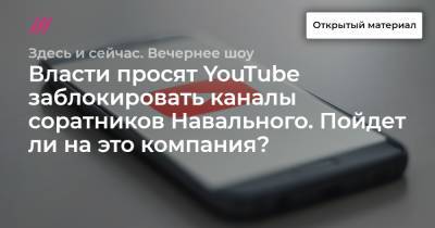 Власти просят YouTube заблокировать каналы соратников Навального. Пойдет ли на это компания? - tvrain.ru - Россия