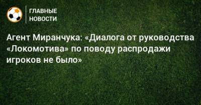 Антон Миранчук - Вадим Шпинев - Агент Миранчука: «Диалога от руководства «Локомотива» по поводу распродажи игроков не было» - bombardir.ru - Россия
