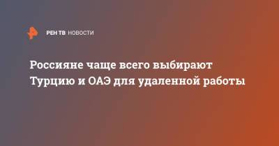 Россияне чаще всего выбирают Турцию и ОАЭ для удаленной работы - ren.tv - Россия - Грузия - Турция - Болгария - Хорватия - Эмираты
